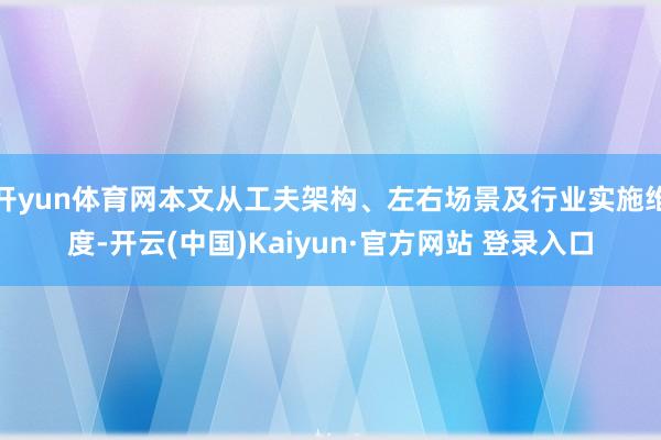 开yun体育网本文从工夫架构、左右场景及行业实施维度-开云(中国)Kaiyun·官方网站 登录入口