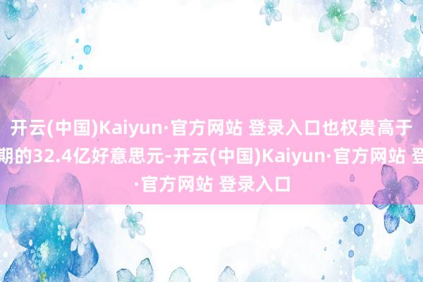 开云(中国)Kaiyun·官方网站 登录入口也权贵高于昨年同期的32.4亿好意思元-开云(中国)Kaiyun·官方网站 登录入口